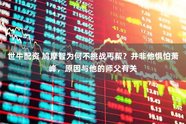 世牛配资 鸠摩智为何不挑战丐帮？并非他惧怕萧峰，原因与他的师父有关